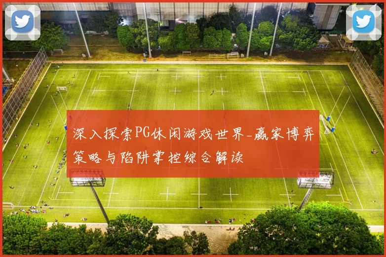 深入探索PG休闲游戏世界_赢家博弈策略与陷阱掌控综合解读