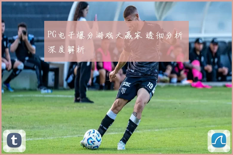 PG电子爆分游戏大赢家 透彻分析 深度解析