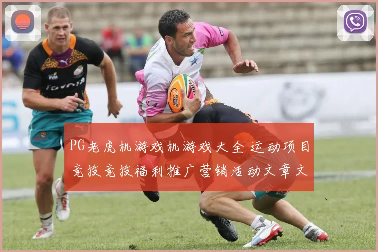 PG老虎机游戏机游戏大全 运动项目竞技竞技福利推广营销活动文章文本文本文章内容投彩2