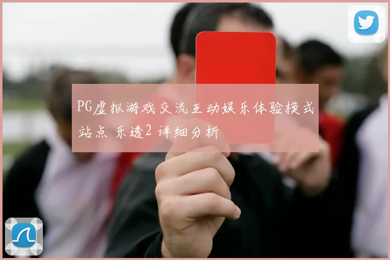 PG虚拟游戏交流互动娱乐体验模式站点 乐透2 详细分析