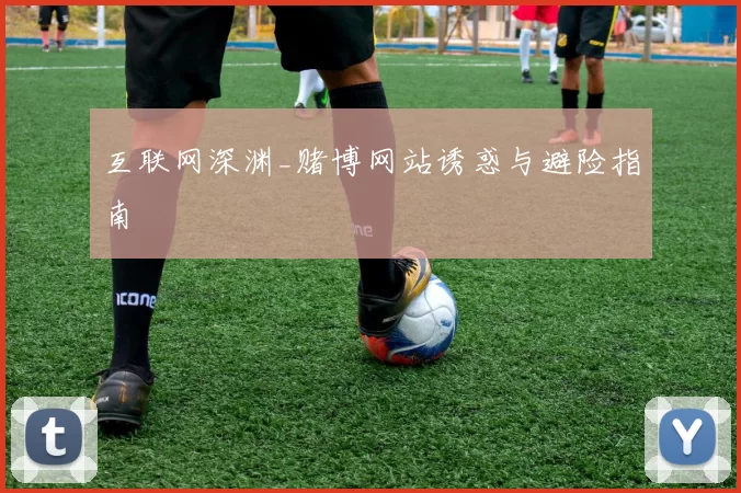 互联网深渊_赌博网站诱惑与避险指南