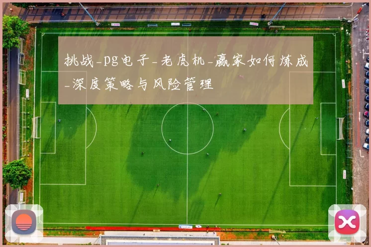 挑战_pg电子_老虎机_赢家如何炼成_深度策略与风险管理
