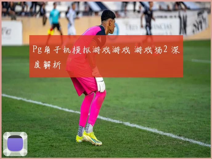 Pg角子机模拟游戏游戏 游戏场2 深度解析