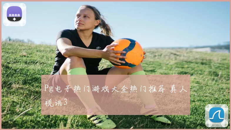 Pg电子热门游戏大全热门推荐 真人视讯3
