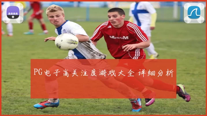 PG电子高关注度游戏大全 详细分析