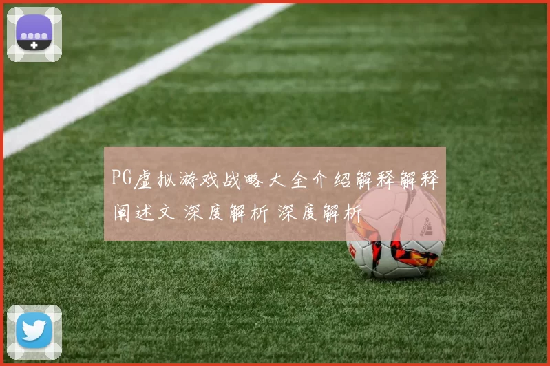 PG虚拟游戏战略大全介绍解释解释阐述文 深度解析 深度解析