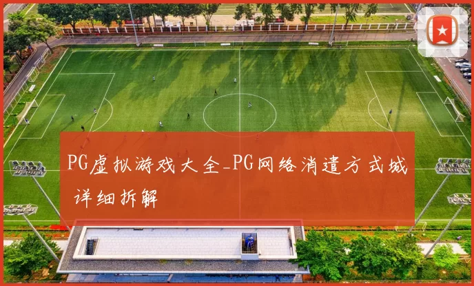 PG虚拟游戏大全_PG网络消遣方式城 详细拆解