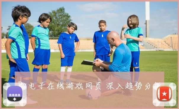 Pg电子在线游戏网页 深入趋势分析