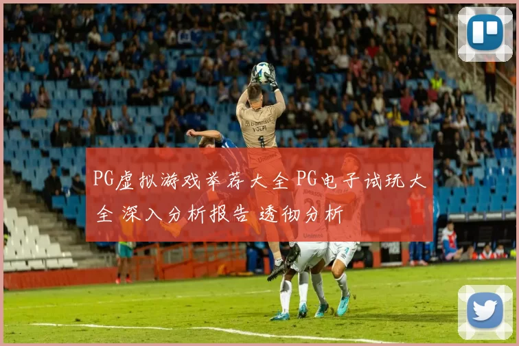 PG虚拟游戏举荐大全 PG电子试玩大全 深入分析报告 透彻分析