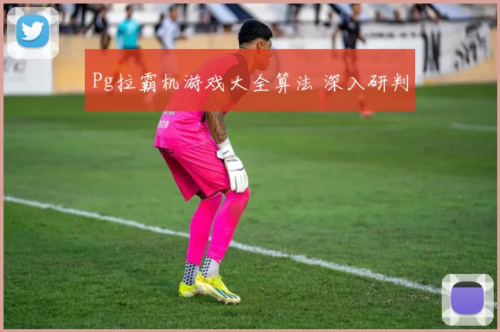Pg拉霸机游戏大全算法 深入研判
