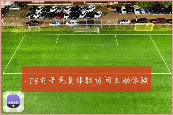 .pg电子免费体验访问互动体验